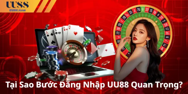 Tại Sao Bước Đăng Nhập UU88 Quan Trọng